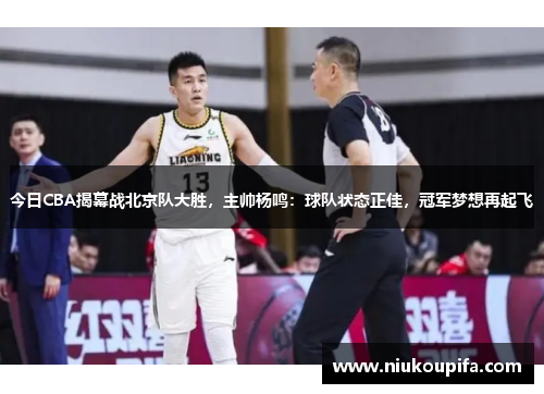 今日CBA揭幕战北京队大胜，主帅杨鸣：球队状态正佳，冠军梦想再起飞